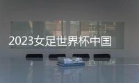 2023女足世界杯中国队名单�：王霜王珊珊领衔