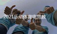 2021乐动体育电竞教学打破固有印象，与传统体育完美相遇
